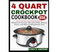 4 QUART CROCKPOT COOKBOOK: Wholesome Recipes That Save Time, Reduce Waste, and Make Cooking Stress-Free