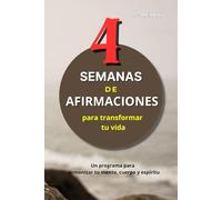 4 Semanas de Afirmaciones para transformar tu vida: Un Programa para Armonizar tu Mente, Cuerpo y Espíritu