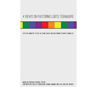 4 Views on Pastoring LGBTQ Teenagers: Effective Ministry to Gay, Bi, Trans, Queer, and Questioning Students Among Us