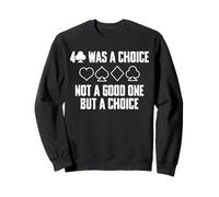 4 Was A Choise Not A Good One Bridge Player Card Game Sweatshirt