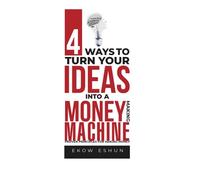 4 Ways to Turn Ideas into a Money-Making Machine
