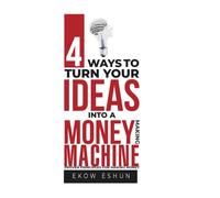 4 Ways to Turn Ideas into a Money-Making Machine