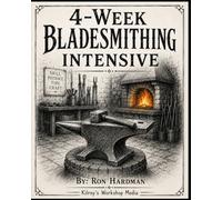 4-Week Bladesmithing Intensive: Dive into bladesmithing in this quick, but thorough reference guide!