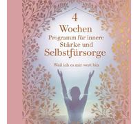 4 Wochen Programm für innere Stärke und Selbstfürsorge: Weil ich es mir wert bin