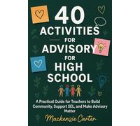 40 Activities for Advisory for High School: Easy-to-Use Activities for Teachers to Make Advisory Time Meaningful