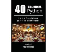 40 BIBLIOTECAS PYTHON: Um Guia Essencial para Estudantes e Profissionais (Quick Learn Series)
