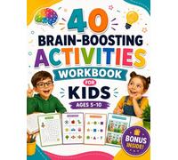 40 Brain-Boosting Activities Workbook for Kids: Fun Neurotraining Games, Memory Challenges, Logic Puzzles, Mazes, and Creative Exercises to Build Focus and Critical Thinking for Ages 5-10
