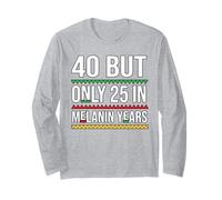 40 But Only 25 in Melanin Years Celebrate Age Milestones Long Sleeve T-Shirt