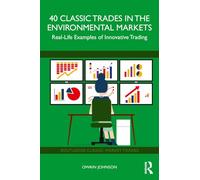 40 Classic Trades in the Environmental Markets: Real-Life Examples of Innovative Trading (Routledge Classic Market Trades)