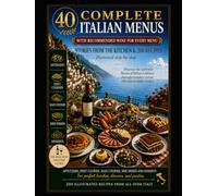 40 Complete Italian Menus: 200 Illustrated Recipes, Wine Pairings & Kitchen Stories for Every Occasion