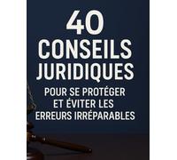 40 conseils juridiques pour se protéger et éviter les erreurs irréparables