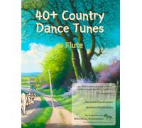 40+ Country Dance Tunes for Flute: Over 40 lively, traditional country dance tunes arranged for the flute