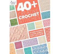 40+ Creative Crochet Stitches: Patterns Featuring Clusters, Bobbles, Puffs, Lace & More