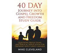 40-Day Journey Into Gospel Growth and Freedom Study Guide: Questions, Reflections, and Biblical Application for Growing Into Christ-Likeness (Gospel Freedom)
