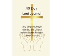 40 Day Lent Journal: Daily Scripture, Prayer Prompts, and Guided Reflections for a Deeper Lenten Journey