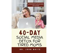 40-DAY SOCIAL MEDIA DETOX FOR TIRED MOMS: A Simple Daily Plan to Use Your Phone Less, Feel Calmer, and Be More Present with Your Family