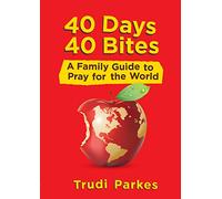 40 Days 40 Bites: A Family Guide to Pray for the World