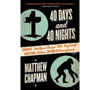 40 Days and 40 Nights: Darwin, Intelligent Design, God, Oxycontin(r), and Other Oddities on Trial in Pennsylvania