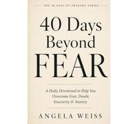 40 Days Beyond Fear: A Daily Devotional to Help You Overcome Fear, Doubt, Insecurity and Anxiety (The 40 Days of Praying Series)