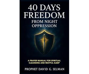 40 Days Freedom from Night Oppression: A Prayer Manual for Spiritual Cleansing and Restful Sleep (The Christian Breakthrough Series)