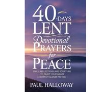 40-DAYS LENT DEVOTIONAL PRAYERS FOR PEACE: DAILY REFLECTIONS AND SCRIPTURE TO QUIET YOUR HEART AND DRAW CLOSER TO GOD