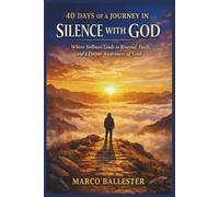 40 DAYS OF A JOURNEY IN SILENCE WITH GOD: Where Stillness Leads to Renewal, Faith, and a Deeper Awareness of God