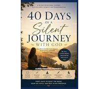 40 DAYS OF A SILENT JOURNEY WITH GOD How Silence Reveals God's Presence, Heals the Soul, and Builds Unshakable Faith