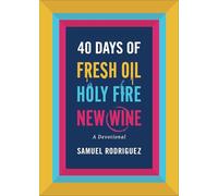 40 Days of Fresh Oil, Holy Fire, New Wine: a Devotional