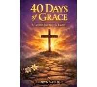40 DAYS OF GRACE: A Lenten Journey To Easter