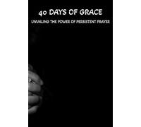 40 Days of Grace: Unvailing The Power of Persistent Prayer