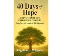 40 Days of Hope: A Devotional for Estranged Parents: Finding Peace, and Purpose in the Midst of Separation