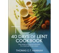 40 Days of Lent Cookbook: Easy Recipes and Practical Reflections for a Meaningful Lenten Season (The Essential Kitchen Library)