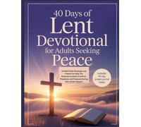 40 Days of Lent Devotional for Adults Seeking Peace: Guided Daily Readings and Prayers to Help You Experience God's Comfort, Presence, and Purpose During the Lenten Season