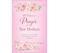 40 Days of Prayer for New Mothers: A Christian Devotional and Guided Prayer Journal for the Early Years of Motherhood