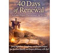 40 Days of Renewal: A Lent Prayer Devotional for 2026: Daily Reflections, Scriptures, and Guided Prayers for Spiritual Growth and Deeper Intimacy with God