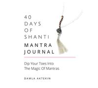 40 Days Of Shanti Mantra Journal: Dip Your Toes Into The Magic Of Mantras