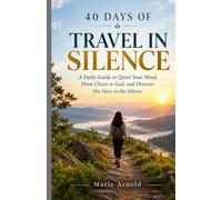40 Days of Travel in silence: A Daily Guide to Quite Your Mind, Draw Closer to God, And Discover His Voice in the Silence