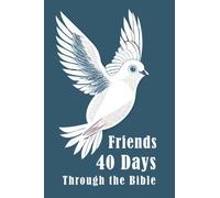 40 Days Through the Bible: Friends: A Spiritual Journey to Strengthening Connections and Enriching Relationships