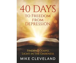 40 Days to Freedom From Depression: How to Find Gospel Light in the Darkness (Gospel Freedom)