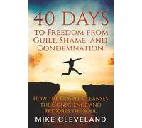 40 Days to Freedom from Guilt, Shame, and Condemnation: How the Gospel Cleanses the Conscience and Restores the Soul (Gospel Freedom)