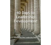 40 Days to Leadership Development: What's Your Next Leadership Step? (40 Days Devotionals)