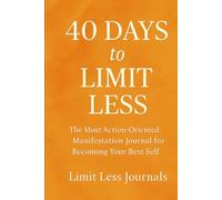 40 Days to Limit Less: The Most Action-Oriented Manifestation Journal for Becoming Your Best Self