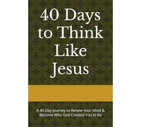 40 Days to Think Like Jesus: A 40-Day Journey to Renew Your Mind and Align Your Heart with Christ