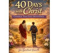 40 Days with Christ: Catholic Teen Lent Devotional 2026: Daily Reflections and Prayers for Spiritual Growth