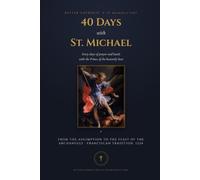 40 Days with St. Michael: A St. Michael's Lent Prayer Companion - August 15 to Michaelmas: the Traditional Prayer, Litany, Consecration and Chaplet, ... (Better Catholic Prayer Companions)
