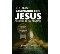 40 días caminando con Jesús a través de sus milagros: Un devocional para mirar más allá del milagro y encontrarte con el Maestro