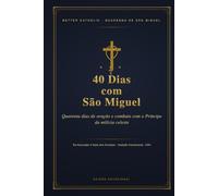 40 Dias com São Miguel: Quaresma de São Miguel: a oração, a ladainha, a consagração e a Coroa Angélica, com uma meditação por dia - de 15 de agosto à ... (Better Catholic - Companheiros de Oração)