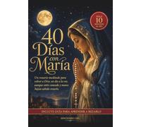 40 Días con María: Un rosario meditado para volver a Dios, un día a la vez, aunque estés cansada y nunca hayas sabido rezarlo