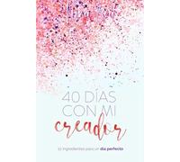 40 Días con Mi Creador: Devocional para mujeres: 6 semanas de lecturas bíblicas, journaling y gratitud que fortalecen tu identidad, fe y propósito cada día