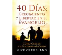 40 Días: Crecimiento y Libertad en el Evangelio: Cómo Crecer a la Semejanza de Cristo